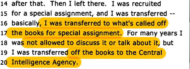 Highlighted excerpt from Henry Folsom’s March 2022 sworn deposition in which he claims he was transferred “off the books” to the CIA for a special assignment that he was prohibited from discussing for many years. Highlighted excerpt from Henry Folsom’s March 2022 sworn deposition in which he claims he was transferred “off the books” to the CIA for a special assignment that he was prohibited from discussing for many years.