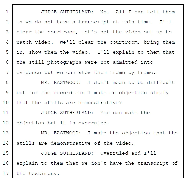 Trial transcript excerpt showing Judge Keith Sutherland explaining that the jury could not receive the requested still photographs because they had not been admitted into evidence. Excerpt from the Jeffrey Weinhaus trial transcript showing the court’s response to the jury’s request for still images and testimony. Judge Keith Sutherland states that no transcript was yet available and that the still photographs had not been admitted into evidence. Defense attorney Eastwood objected, arguing that the stills were demonstrative of the video, but the objection was overruled.